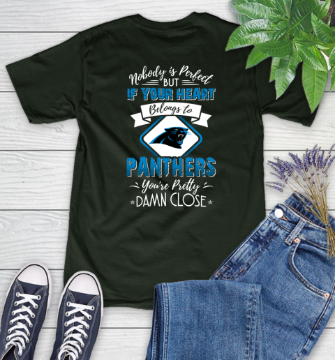 NFL Football Carolina Panthers Nobody Is Perfect But If Your Heart Belongs To Panthers You're Pretty Damn Close Shirt Women's T-Shirt 5