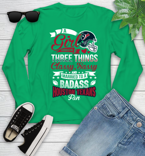 Houston Texans NFL Football A Girl Should Be Three Things Classy Sassy And A Be Badass Fan Youth Long Sleeve 7