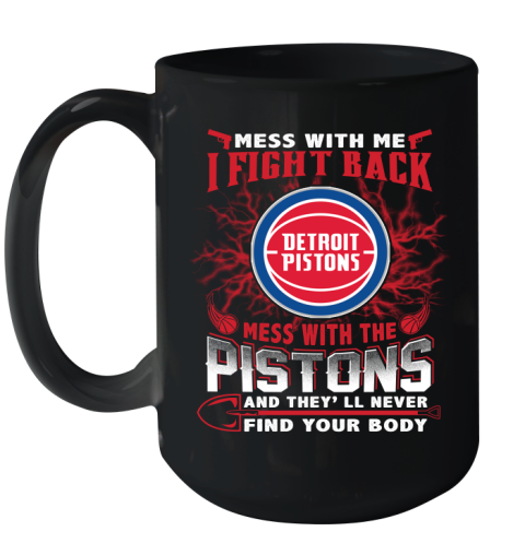 NBA Basketball Detroit Pistons Mess With Me I Fight Back Mess With My Team And They'll Never Find Your Body Shirt Ceramic Mug 15oz