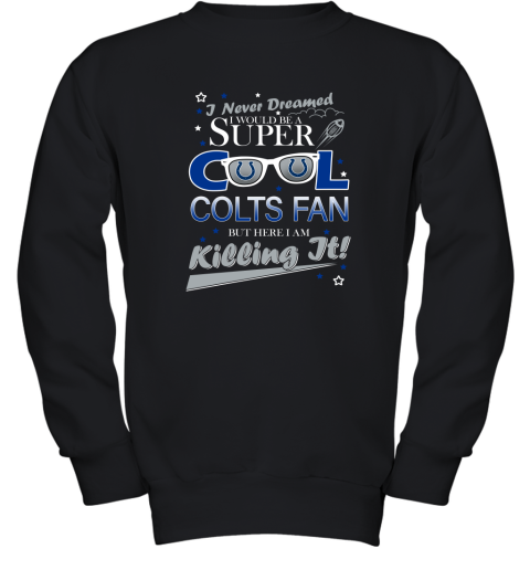 INDIANAPOLIS COLTS NFL Football I Never Dreamed I Would Be Super Cool Fan T Shirt Youth Sweatshirt