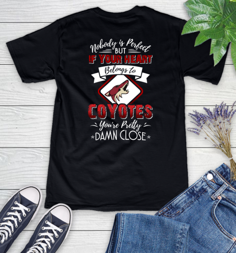 NHL Hockey Arizona Coyotes Nobody Is Perfect But If Your Heart Belongs To Coyotes You're Pretty Damn Close Shirt Women's V-Neck T-Shirt