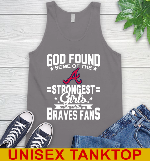 Atlanta Braves MLB Baseball God Found Some Of The Strongest Girls Adoring Fans Tank Top 6