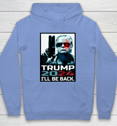 Trump 2024 I ll Be Back Elect Donald Trump 2024 Election Hoodie 8