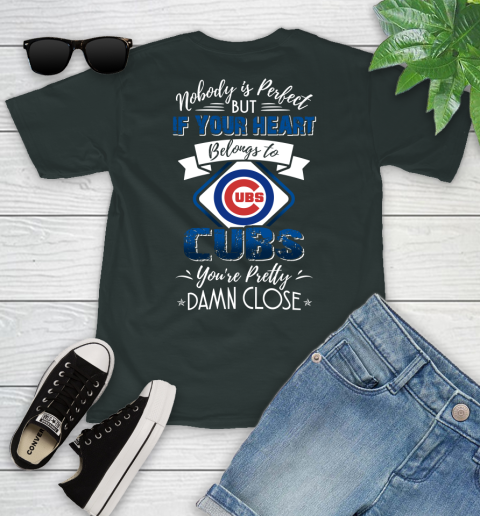 MLB Baseball Chicago Cubs Nobody Is Perfect But If Your Heart Belongs To Cubs You're Pretty Damn Close Shirt Youth T-Shirt 5