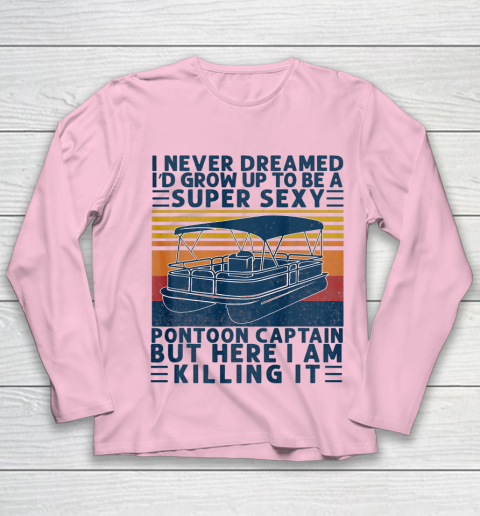 I Never Dreamed I d Grow Up to be Super Sexy Pontoon Captain Youth Long Sleeve 6