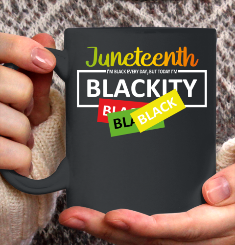 Juneteenth I'm Black EVERY DAY BUT TODAY I'm Blackity Ceramic Mug 11oz