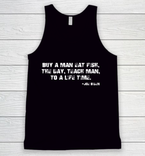 Biden Buy a man eat fish the day teach man to a life time Tank Top