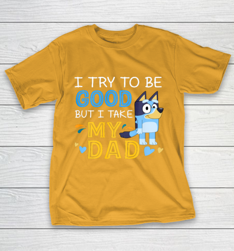 Bluey Dad try to be good but I take after my Dad T-Shirt 2