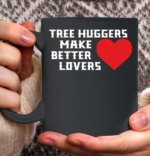 Tree Huggers Make Better Lovers Ceramic Mug 11oz