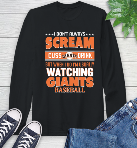 San Francisco Giants MLB I Scream Cuss Drink When I'm Watching My Team Long Sleeve T-Shirt
