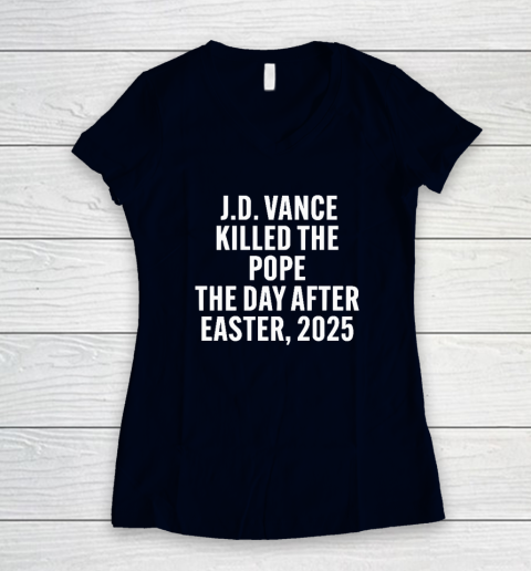 JD Vance Killed The Pope On The Day After Easter 2025 Women's V-Neck T-Shirt 2