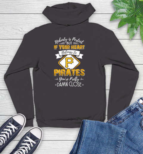 MLB Baseball Pittsburgh Pirates Nobody Is Perfect But If Your Heart Belongs To Pirates You're Pretty Damn Close Shirt Youth Hoodie 6