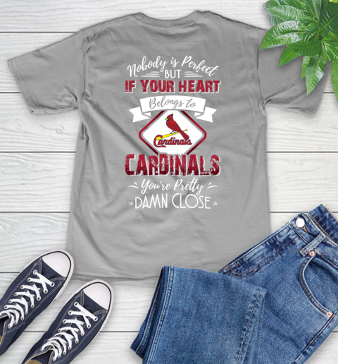 MLB Baseball St.Louis Cardinals Nobody Is Perfect But If Your Heart Belongs To Cardinals You're Pretty Damn Close Shirt V-Neck T-Shirt 3