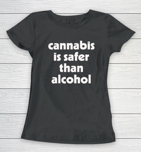 Cannabis Is Safer Than Alcohol Women's T-Shirt