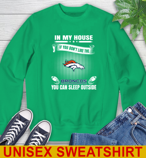 Denver Broncos NFL Football In My House If You Don't Like The Broncos You Can Sleep Outside Shirt Sweatshirt 8