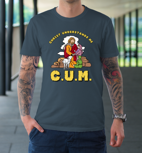 Christ Understands Me CUM T-Shirt 4