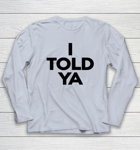 I Told Ya  Tennis  I Told You Long Sleeve T-Shirt 4