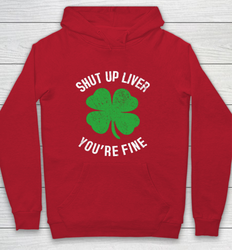 St Patrick s Day Beer Drinking Shut Up Liver You re Fine Hoodie 7