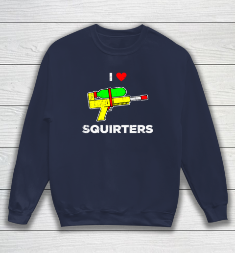 I Heart Squirters Funny I Love Squirters Sweatshirt 2