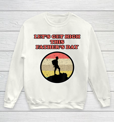 Father gift shirt Let's get high this Father's Day for Fathers Youth Sweatshirt