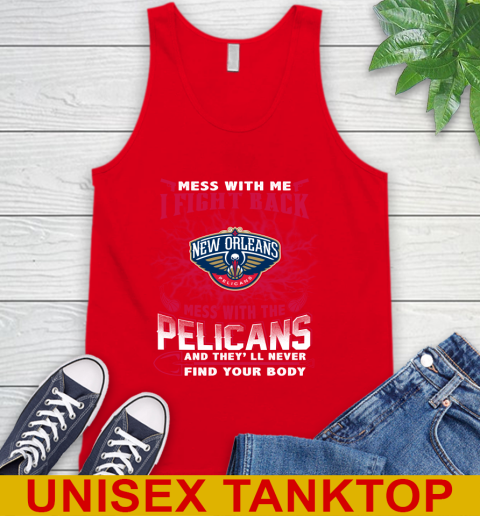NBA Basketball New Orleans Pelicans Mess With Me I Fight Back Mess With My Team And They'll Never Find Your Body Shirt Tank Top 5