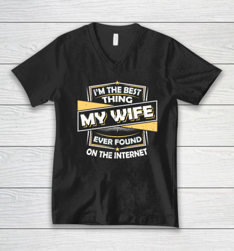I'm The Best Thing My Wife Ever Found On The Internet V-Neck T-Shirt