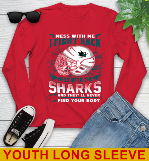San Jose Sharks Mess With Me I Fight Back Mess With My Team And They'll Never Find Your Body Shirt Youth Long Sleeve 11