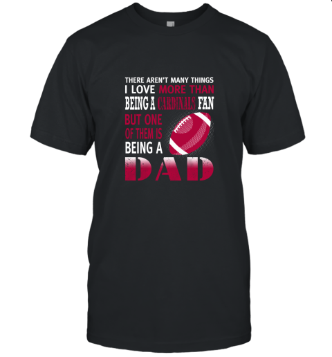 I Love More Than Being A Cardinals Fan Being A Dad Football Unisex Jersey Tee