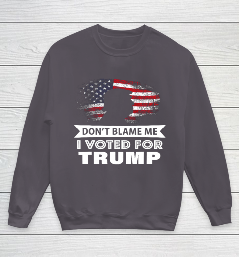 Don t Blame Me I Voted For Trump Shirt Youth Sweatshirt 5