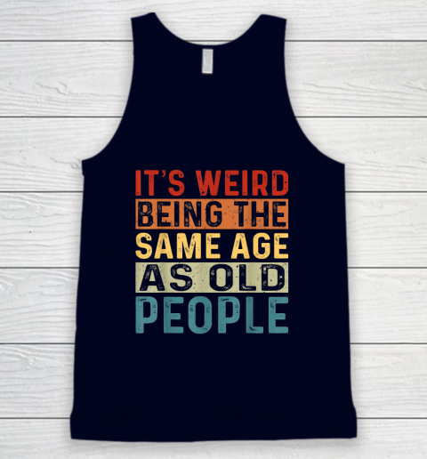 It's Weird Being The Same Age As Old People Retro Sarcastic Tank Top 2