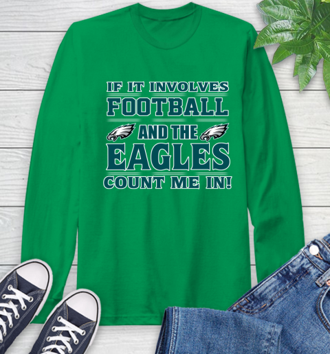 NFL If It Involves Football And The Philadelphia Eagles Count Me In Sports Long Sleeve T-Shirt 7