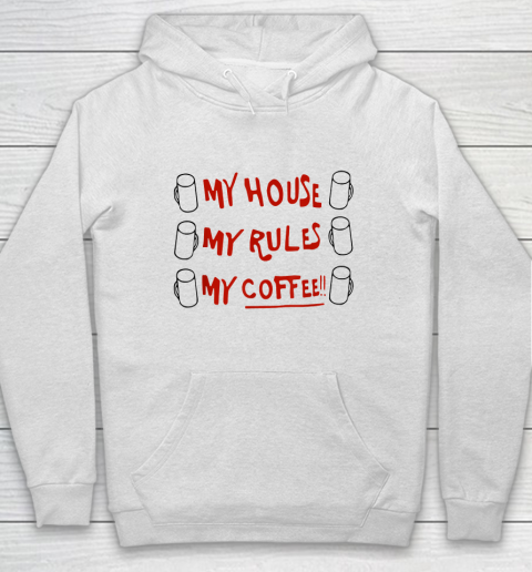 My House My Rules My Coffee Hoodie