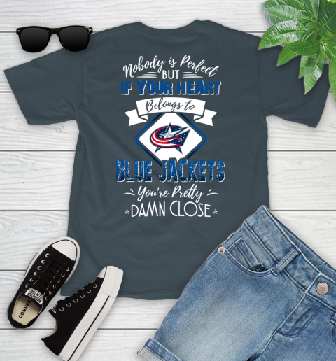 NHL Hockey Columbus Blue Jackets Nobody Is Perfect But If Your Heart Belongs To Blue Jackets You're Pretty Damn Close Shirt Youth T-Shirt 9