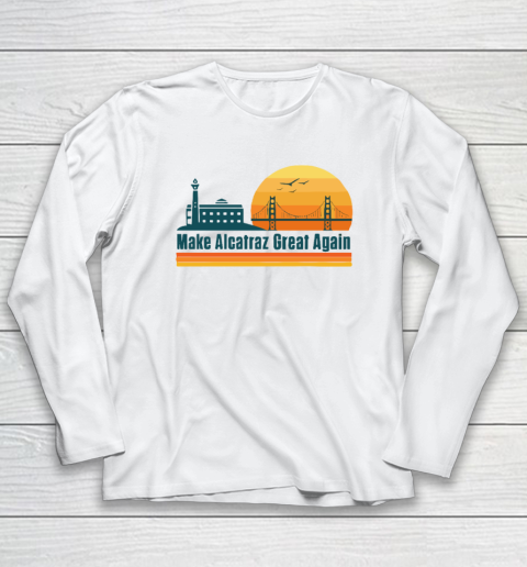 Make Alcatraz Great Again SF Rock ALCATRAZ Long Sleeve T-Shirt