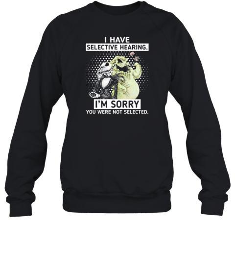 Jack Skellington And Oogie Boogie I Have Selective Hearing I'm Sorry You Were Not Selected Sweatshirt