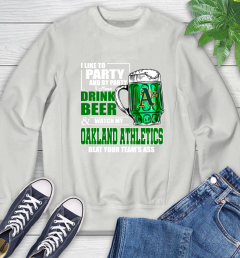 MLB I Like To Party And By Party I Mean Drink Beer And Watch My Oakland Athletics Beat Your Team's Ass Baseball Sweatshirt 5