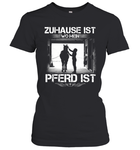 Zuhause Ist Wo Mein Pferd Ist Women's T-Shirt
