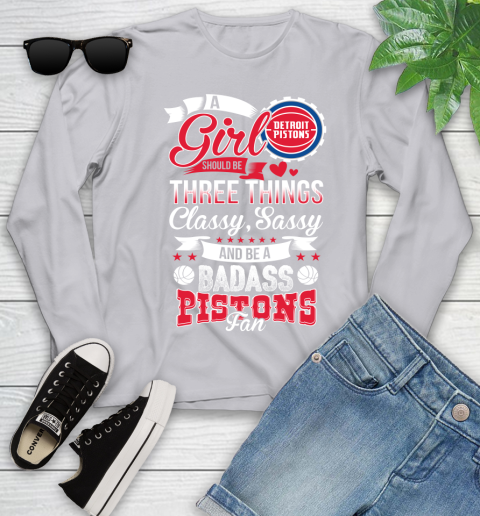 Detroit Pistons NBA A Girl Should Be Three Things Classy Sassy And A Be Badass Fan Youth Long Sleeve 5