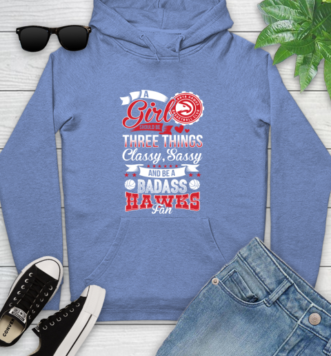 Atlanta Hawks NBA A Girl Should Be Three Things Classy Sassy And A Be Badass Fan Youth Hoodie 13