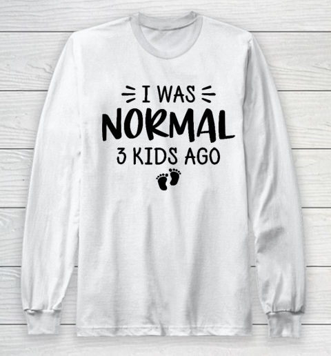 I Was Normal 3 Kids Ago Mom Birthday Gift Mother's Day Gift Long Sleeve T-Shirt