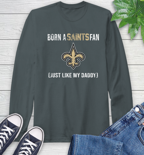 NFL New Orleans Saints Football Loyal Fan Just Like My Daddy Shirt Long Sleeve T-Shirt 7