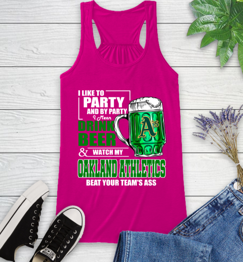 MLB I Like To Party And By Party I Mean Drink Beer And Watch My Oakland Athletics Beat Your Team's Ass Baseball Racerback Tank 7