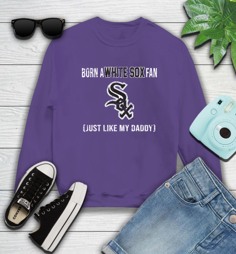 MLB Baseball Chicago White Sox Loyal Fan Just Like My Daddy Shirt Sweatshirt 4