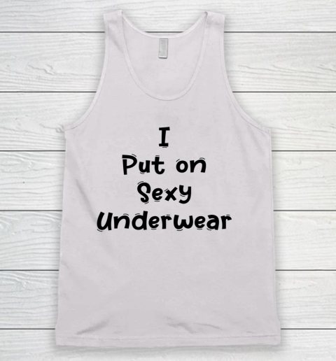 Funny White Lie Quotes I Put on Sexy Underwear Tank Top