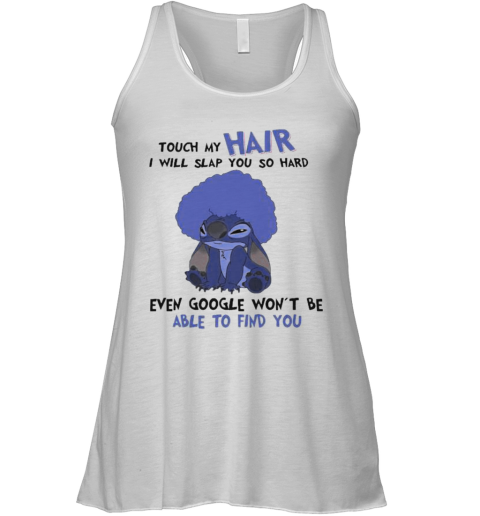 Stitch Touch My Hair I Will Slap You So Hard Even Google Won'T Be Able To Find You Racerback Tank