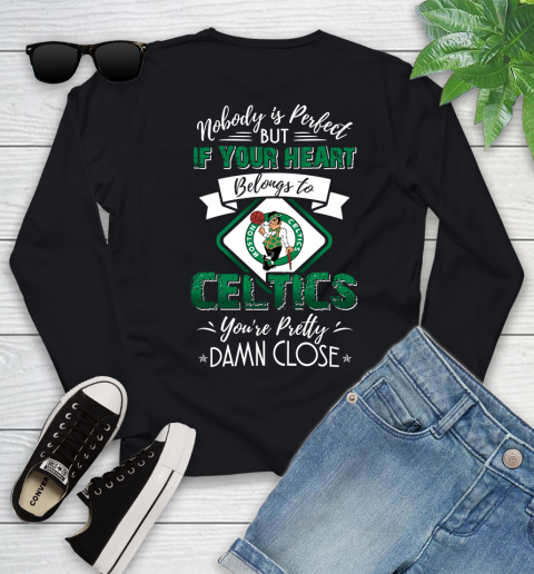 NBA Basketball Boston Celtics Nobody Is Perfect But If Your Heart Belongs To Celtics You're Pretty Damn Close Shirt Youth Long Sleeve