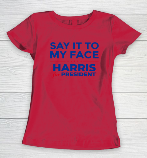 Say It To My Face Shirt Harris For President Women's T-Shirt 6