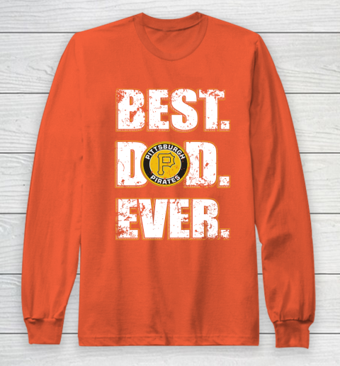 MLB Pittsburgh Pirates Baseball Best Dad Ever Family Shirt Long Sleeve T-Shirt 3