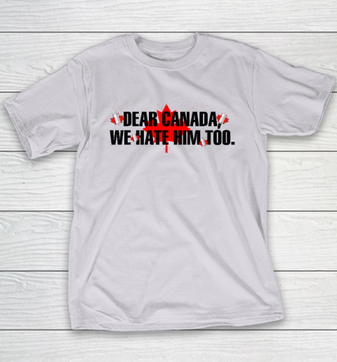 Dear Canada We Hate Him Too Anti Trump Youth T-Shirt 3