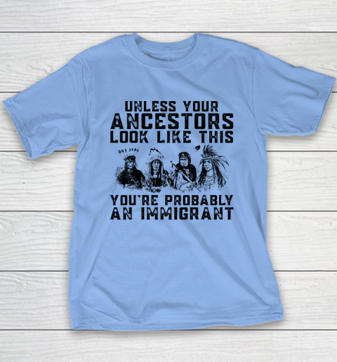 Your Ancestors Look Like This You're Probably An Immigrant Youth T-Shirt 8